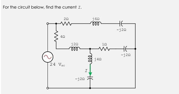 For the circuit below, find the current I.
j62
ll
20
-j20
j2a
ll
10
-j20
j40
24 Vac
-j20
