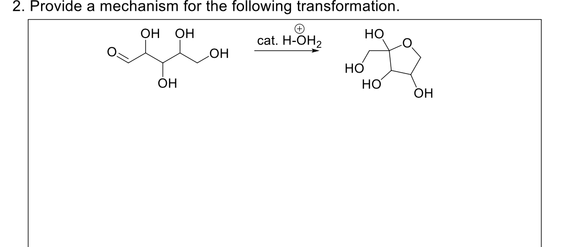 2. Provide a mechanism for the following transformation.
ОН ОН
ОН
OH
(+
cat. H-OH₂
НО
НО
НО
OH