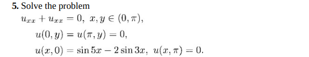 5. Solve the problem
Urr +Urx=0, x, y = (0, π),
u(0, y) =
u(π, y) = 0,
u(x, 0) = sin 5x2 sin 3x, u(x, T) = 0.