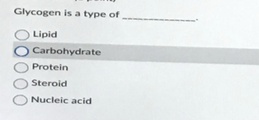 Glycogen is a type of
Lipid
O Carbohydrate
O Protein
O Steroid
Nucleic acid