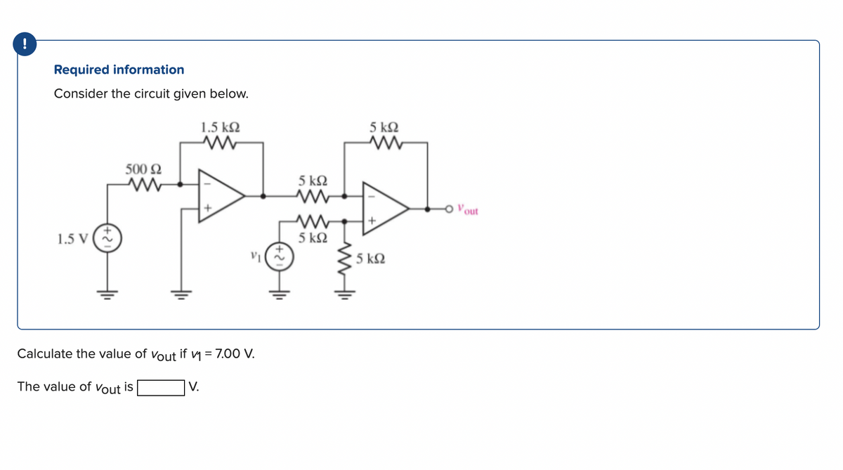 Required information
Consider the circuit given below.
1.5V ύ
500 Ω
Μ
1.5 ΚΩ
Μ
V.
VI
Calculate the value of Vout if v = 7.00 V.
The value of Vout is
Μ
5 ΚΩ
5 ΚΩ
Μ
5 ΚΩ
Μ
5 ΚΩ
Vout