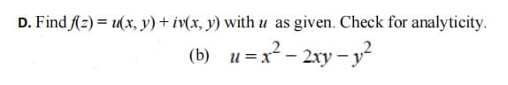 D. Find Az) = u(x, y) + iv(x, y) with u as given. Check for analyticity.
u =x? - 2xy – y?
