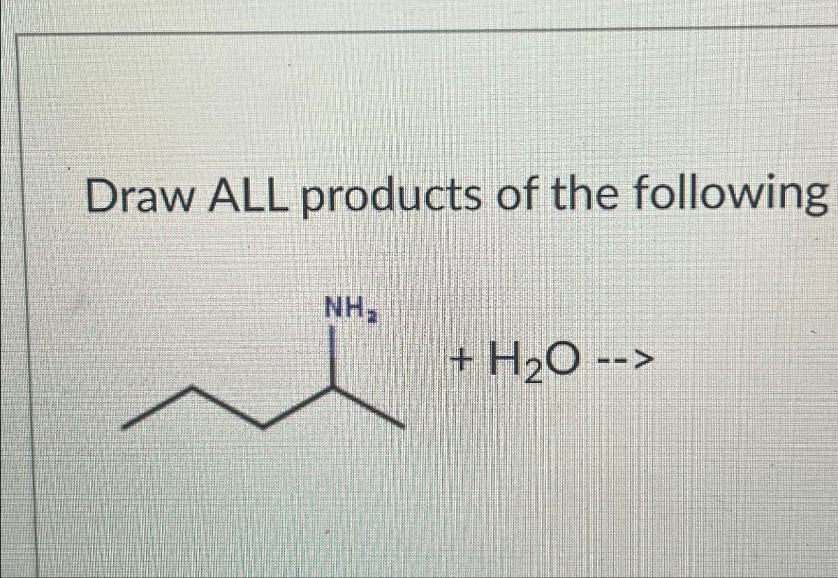 Draw ALL products of the following
NH
+
H2O -->