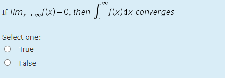 If limy- f(x) = 0, then
f(x)dx converges
Select one:
O True
O False
