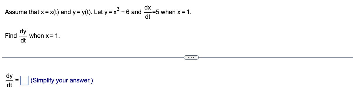dx
Assume that x = x(t) and y = y(t). Let y = x³ + 6 and
dt
Find
dt
dy
when x = 1.
(Simplify your answer.)
-=5 when x = 1.