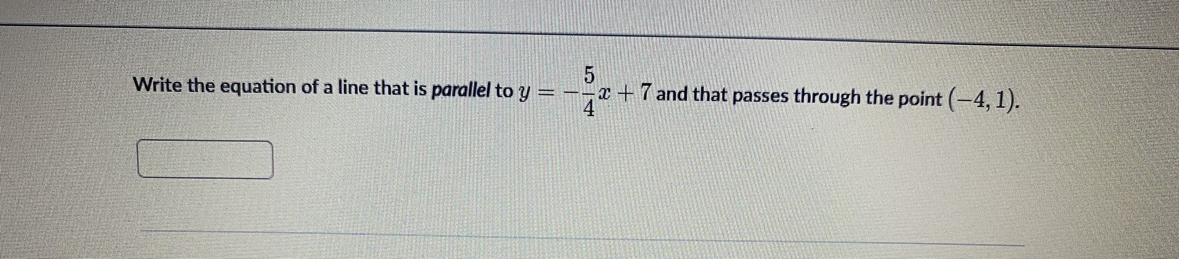 Write the equation of a line that is parallel to y =-2+7 and that passes through the point (-4,1).
4
