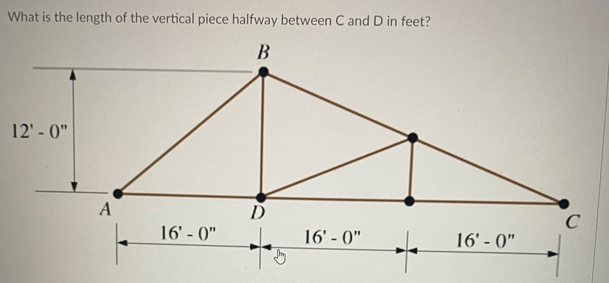 What is the length of the vertical piece halfway between C and D in feet?
B
12'-0"
A
16'-0"
D
16'-0"
16'-0"
C