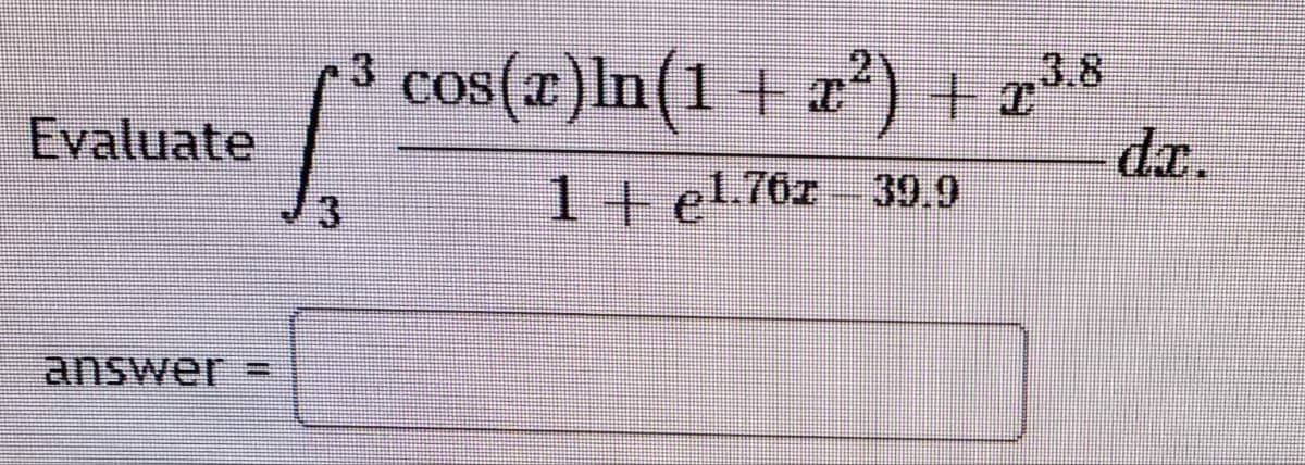 cos(z)ln(1 + x²) + 23.8
da.
COS(T
Evaluate
1+el76z 39.9
answer

