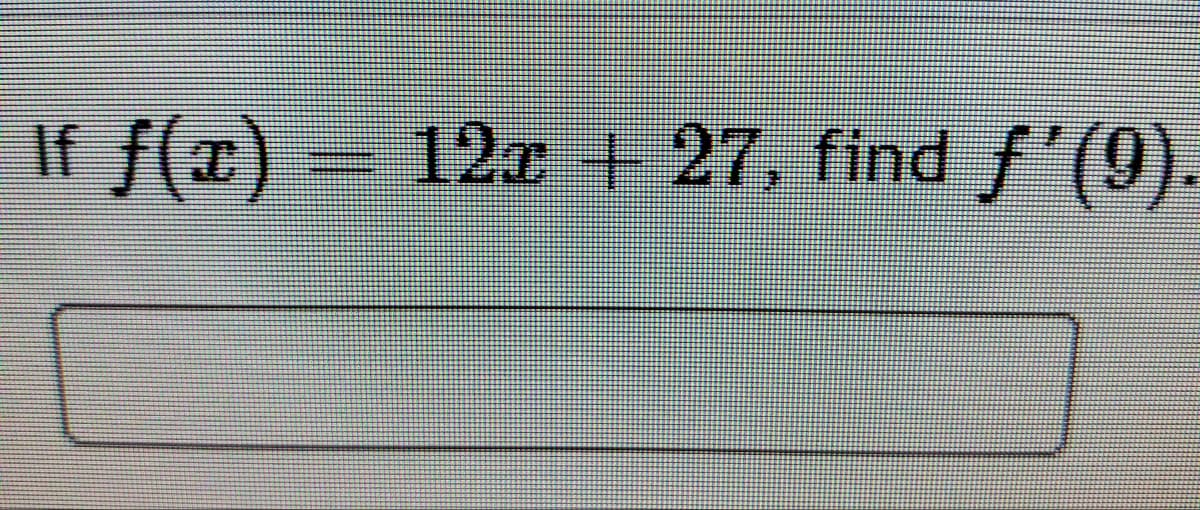 If f(x)
12x +27, find f'(9).

