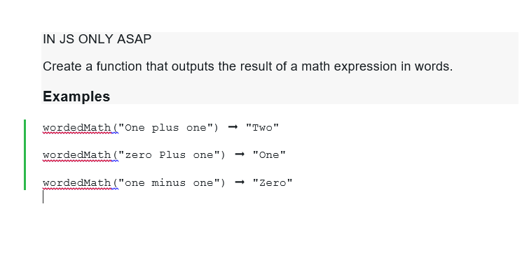 IN JS ONLY ASAP
Create a function that outputs the result of a math expression in words.
Examples
wordedMath ("One plus one") → "Two"
wordedMath ("zero Plus one") "One"
wordedMath ("one minus one") ➡ "Zero"