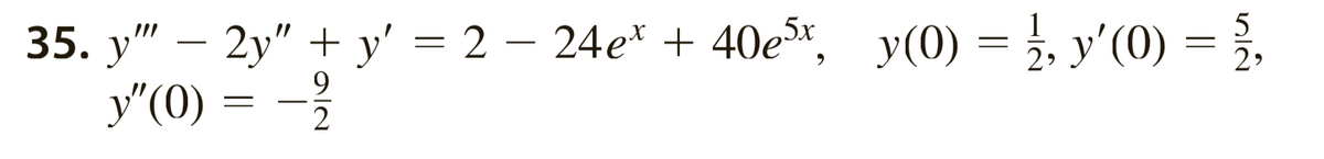 -
1
5
35. y" — 2y" + y' = 2 - 24ex + 40e5x, y(0) = ½, y'(0) = {},
9
y"(0)
==