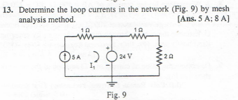 13. Determine the loop currents in the network (Fig. 9) by mesh
analysis method.
[Ans. 5 A; 8 A]
10
W
د د. ..
SA O
24 V
Fig. 9
10