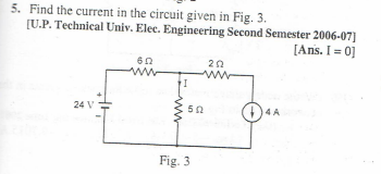 5. Find the current in the circuit given in Fig. 3.
[U.P. Technical Univ. Elec. Engineering Second Semester 2006-07]
[Ans. I = 0]
24 V
www
202
www
502
Fig. 3
+4A