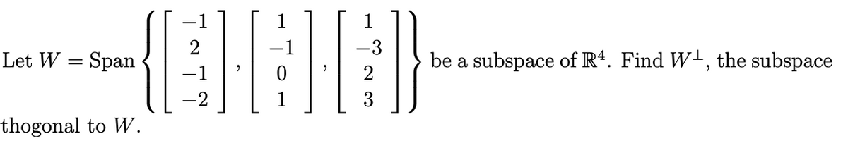 Let W = Span
thogonal to W.
-3
2
be a subspace of R4. Find W₁, the subspace