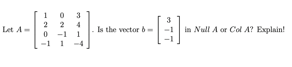 Let A =
=
0
2
2
Is the vector b
=
in Null A or Col A? Explain!
0
-1
1
1