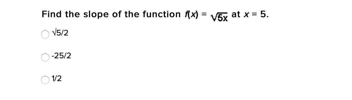Find the slope of the function f(x) = VEx at x = 5.
V5/2
-25/2
1/2
O O

