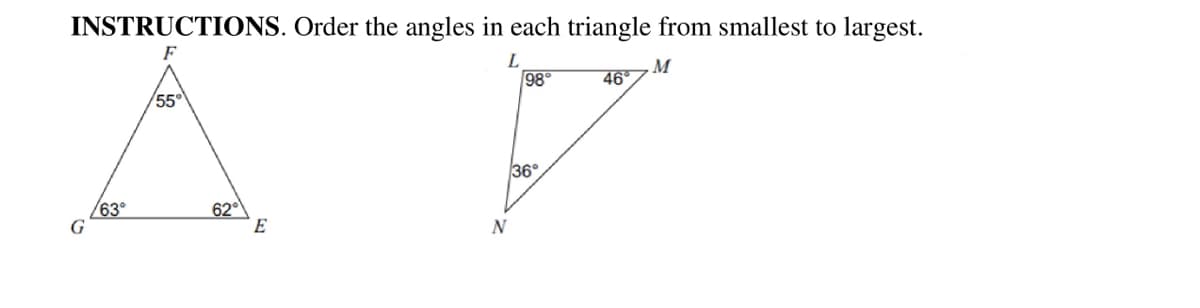 INSTRUCTIONS. Order the angles in each triangle from smallest to largest.
F
L
98°
46
55
36
/63°
G
62
E
N
