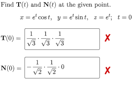 Find T(t) and N(t) at the given point.
x = e' cos t, y = e' sin t, z = e'; t= 0
1
T(0) =
1
1
V3 V3 V3
1
1
N(0) =
V2 v2
