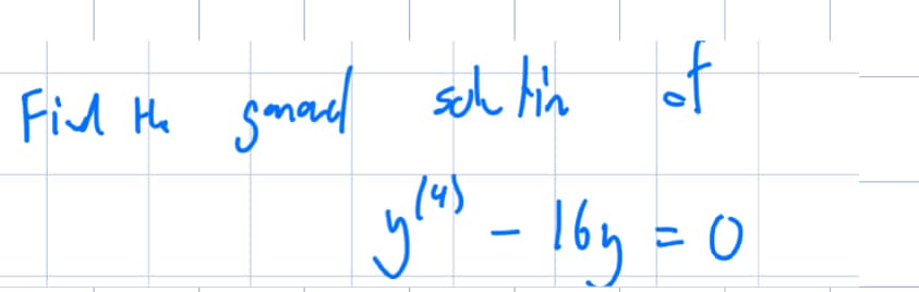 Find the gonad
gmad schtin of
(4)
ylas
yers - 16 y = 0
= 0