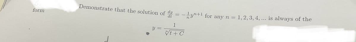 form
Demonstrate that the solution of dy = -1 yn+1 for any n = 1, 2, 3, 4, ... is always of the
dt
1
y =
Wt+C