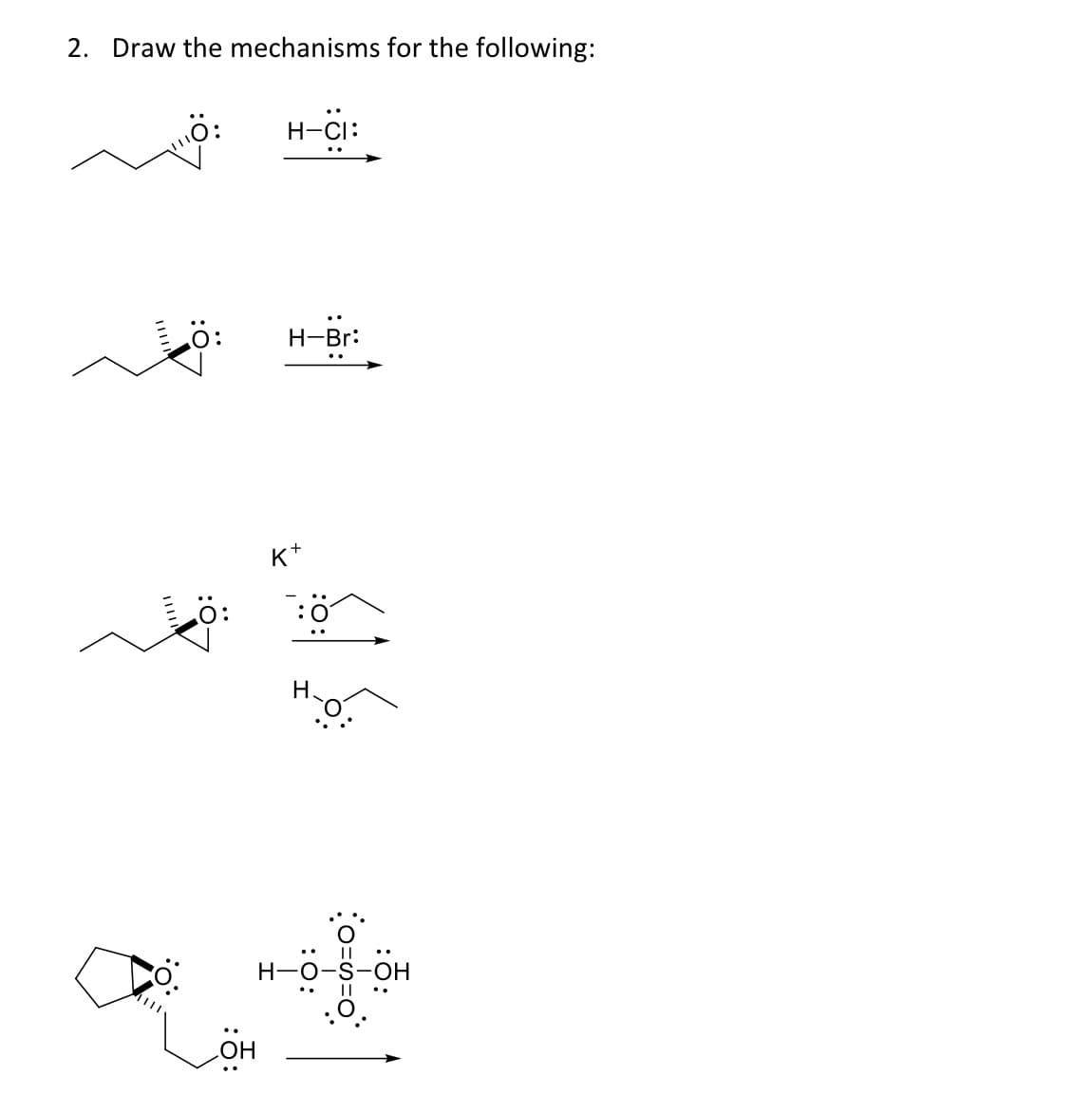 2. Draw the mechanisms for the following:
H-CI:
H-Br:
K+
H.
H-
HO.
