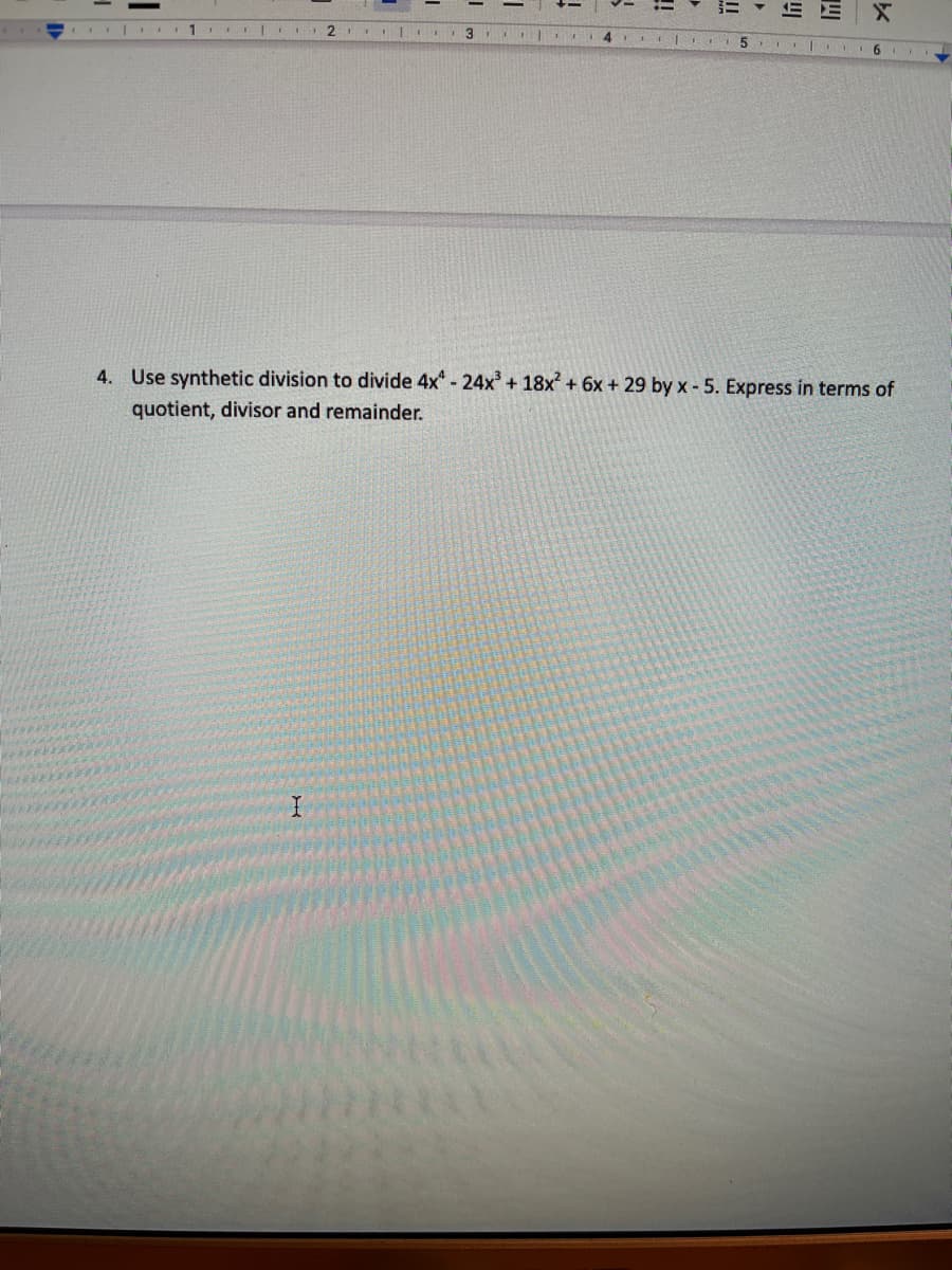 3.
4. Use synthetic division to divide 4x* - 24x + 18x + 6x + 29 by x - 5. Express in terms of
quotient, divisor and remainder.
