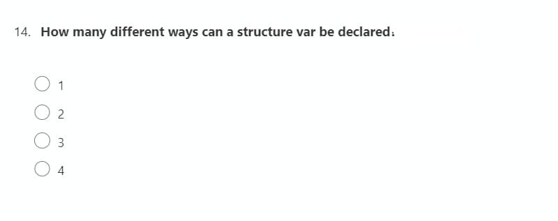 14. How many different ways can a structure var be declared:
O 1
02
3
4
