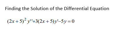 Finding the Solution of the Differential Equation
(2x + 5)² y¹¹+3(2x + 5)y'-5y=0