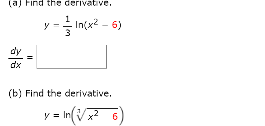 (a) Find the derivative.
In(x² – 6)
3
dy
dx
(b) Find the derivative.
3
y = In V x2 – 6
