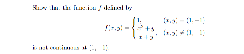 Show that the function f defined by
1,
(x, y) = (1, – 1)
f (x, y) =
x² + y
(x, y) # (1, –1)
r + Y
is not continuous at (1, –1).
