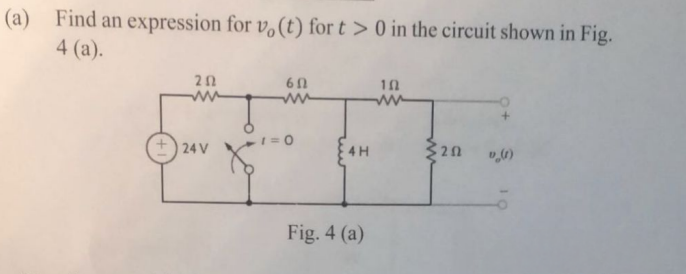 (a) Find an expression for vo (t) fort > 0 in the circuit shown in Fig.
4 (a).
20
6 Ո
10
www
www
www
1=0
+24V
4 H
20
0 (8)
Fig. 4 (a)