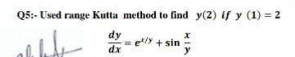Q5:- Used range Kutta method to find y(2) if y (1) = 2
dy
ely + sin
dx
