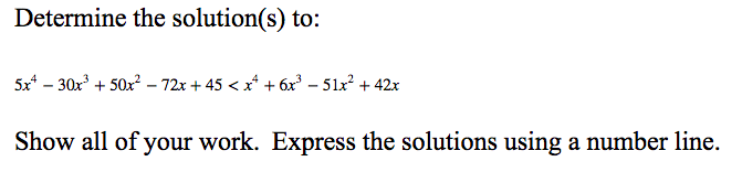 Determine the solution(s) to:
Sx* – 30x° + 50x? – 72x + 45 < x* + 6x – 51x? + 42x
Show all of your work. Express the solutions using a number line.
