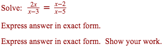 2x
Solve:
x-3
x-5
Express answer in exact form.
Express answer in exact form. Show your work.

