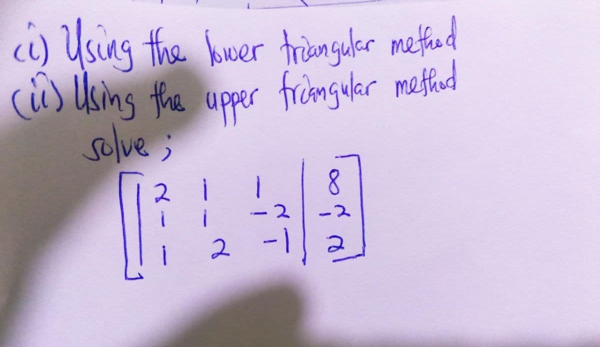 c) Using the hwer trianguler methed
(ù) Using the fràmguer methed
upper
solve;
-2
2
2 -1
