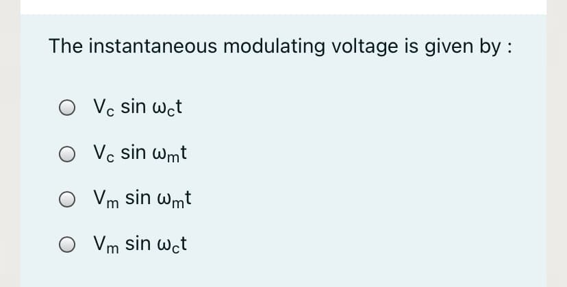 The instantaneous modulating voltage is given by :
Vc sin wct
O Vc sin wmt
Vm sin wmt
O Vm sin wct
