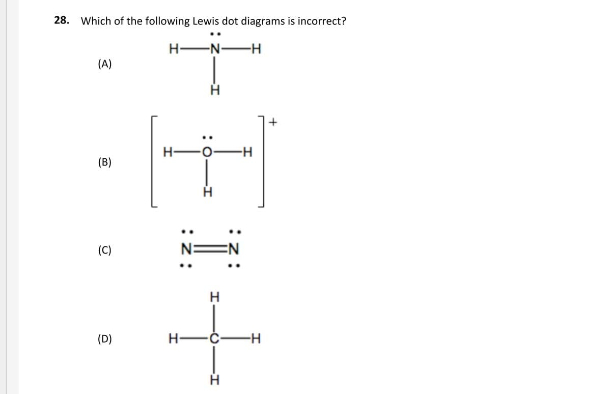 28. Which of the following Lewis dot diagrams is incorrect?
H EN-
(A)
+
H-
(B)
(C)
N EN
H.
(D)
H-Ć-H
H.
:0-I
