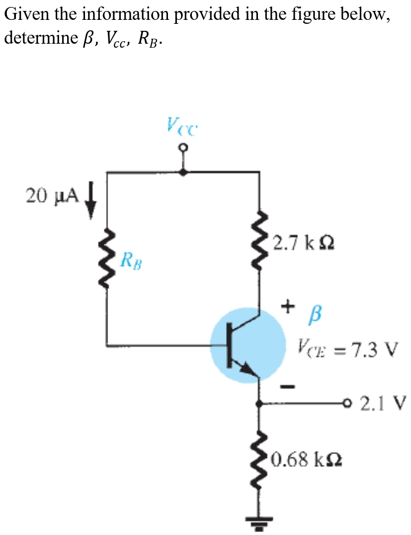 Given the information provided in the figure below,
determine ß, Vcc, RB-
20 ΜΑ
m
RB
Vec
2.7 kΩ
+ B
VCE = 7.3 V
0.68 ΚΩ
2.1 V