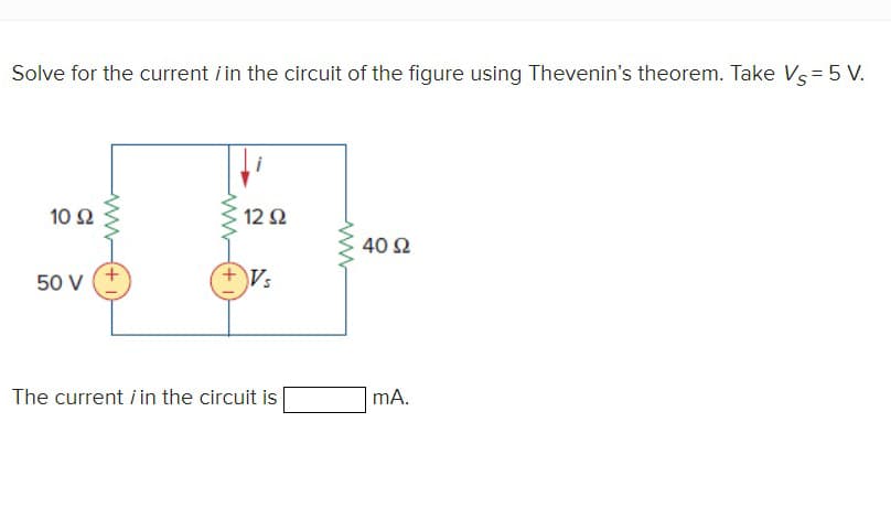 Solve for the current in the circuit of the figure using Thevenin's theorem. Take Vs = 5 V.
10 92
50 V
www
12 S2
Vs
The current / in the circuit is
40 92
mA.