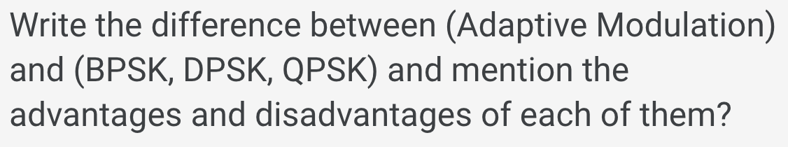 Write the difference between (Adaptive Modulation)
and (BPSK, DPSK, QPSK) and mention the
advantages and disadvantages of each of them?