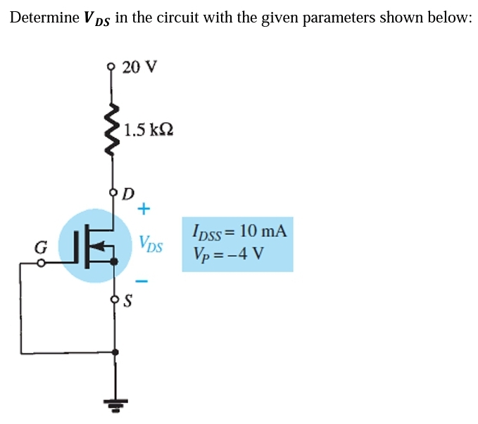 Determine VDs in the circuit with the given parameters shown below:
G
9 20 V
'1.5 ΚΩ
D
S
VDS
IDSS= 10 mA
Vp=-4 V