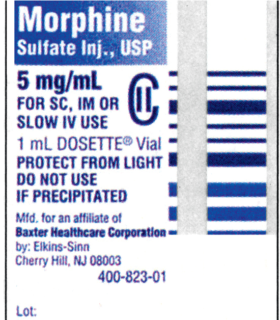 Morphine
Sulfate Inj., USP
5 mg/mL
FOR SC, IM OR
SLOW IV USE
1 mL DOSETTE® Vial
PROTECT FROM LIGHT
DO NOT USE
IF PRECIPITATED
Mfd. for an affiliate of
Baxter Healthcare Corporation
by: Elkins-Sinn
Cherry Hill, NJ 08003
400-823-01
Lot:
