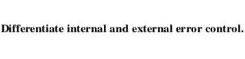 Differentiate internal and external error control.