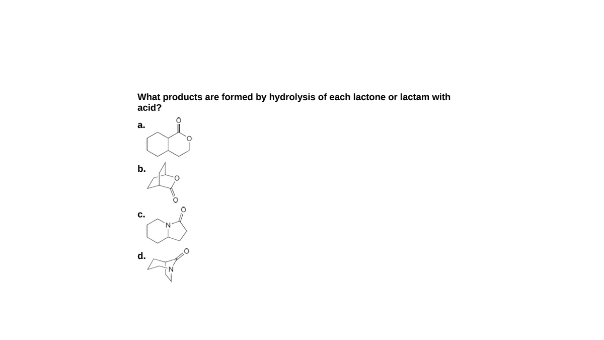 What products are formed by hydrolysis of each lactone or lactam with
acid?
а.
b.
c.
d.
