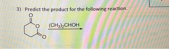 3) Predict the product for the following reaction.
(CH3)2CHOH