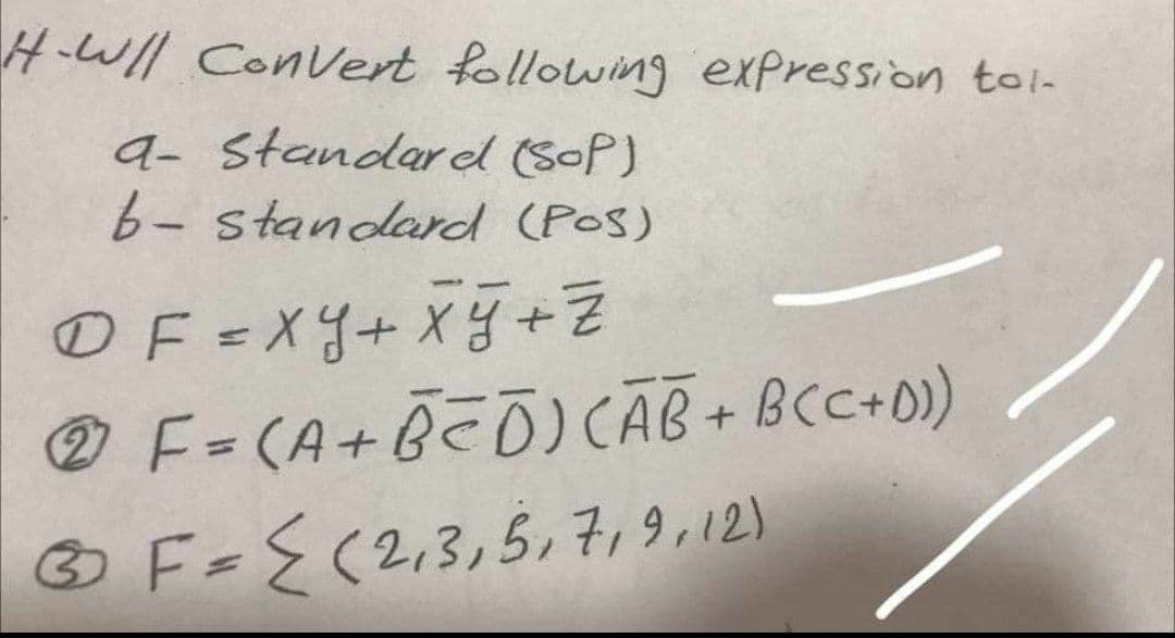 H-Wll Convert following expression toi-
9- standar ed (SoP)
6-standard (PoS)
OF =XY+ Xg+
O F= CA+BEŌ) CĀB+ BCC+D)
F={(2,3,5,7,9,12)
