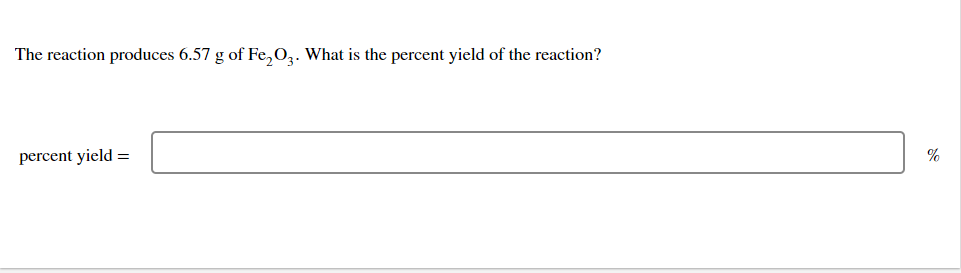 The reaction produces 6.57 g of Fe₂O3. What is the percent yield of the reaction?
percent yield =
%