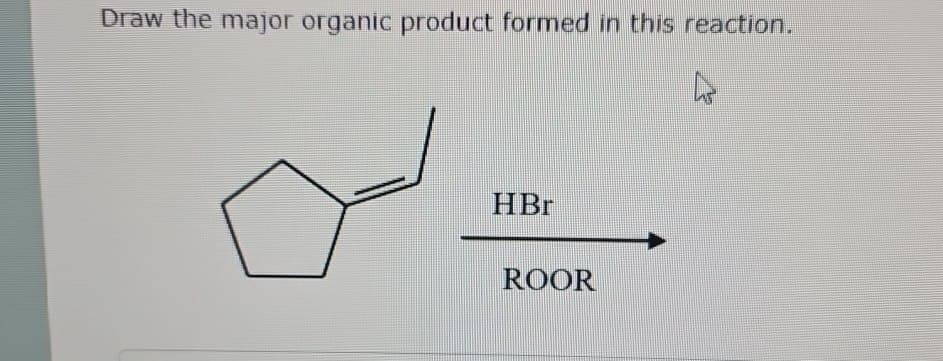 Draw the major organic product formed in this reaction.
HBr
ROOR