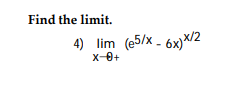 Find the limit.
4) lim (e5/x - 6x)×/2
x-0+
