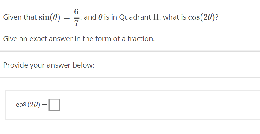 Given that sin(0)
=
Give an exact answer in the form of a fraction.
cos (20)
6
and is in Quadrant II, what is cos(20)?
Provide your answer below:
=